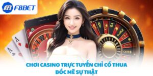 Chơi Casino Trực Tuyến Chỉ Có Thua - Bóc Mẽ Sự Thật